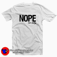 Nope Not Today Quote Tee Shirt