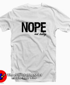 Nope Not Today Quote Tee Shirt