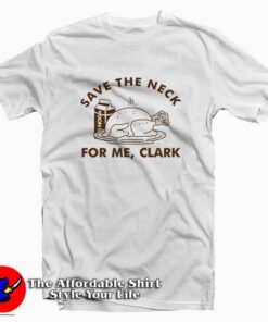 Save The Neck For Me Clark Funny Thanksgiving Tee Shirt