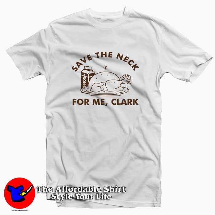Save The Neck For Me Clark Funny Thanksgiving 510x510 image Save The Neck For Me Clark Funny Thanksgiving 510x510 Save The Neck For Me Clark Funny Thanks giving Tee Shirt
