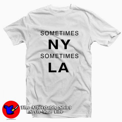 Sometimes New York LA 500x500 Sometimes New York LA Tee Shirt