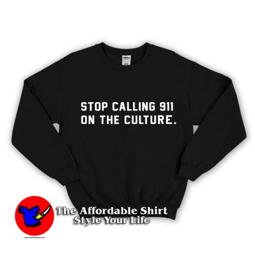 Stop Calling 911 On the Culture 1 500x500 Stop Calling 911 On the Culture Unisex Sweatshirt
