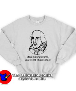 Stop Making Drama Youre Not Shakespeare Unisex Sweatshirt