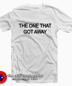 The One That Got Away Tee Shirt