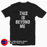 This Is Beyond Me Tee Shirt