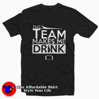 This Team Makes Me Drink Tee Shirt