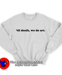 Til Death We Do Art Quote Unisex Sweatshirt