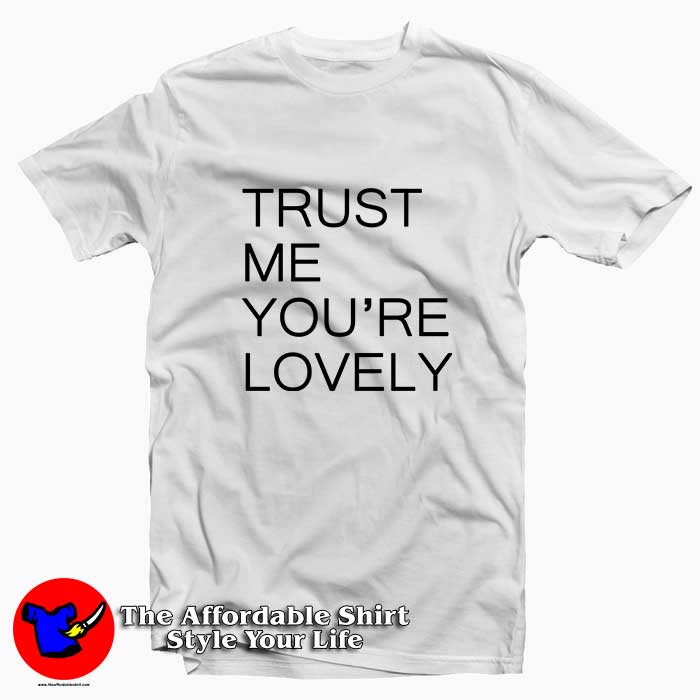 Trust Me Youre LOVELY 510x510 image Trust Me Youre LOVELY 510x510 Trust Me You're LOVELY Tee Shirt