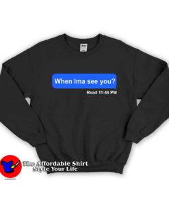 When Ima See You Unisex Sweatshirt