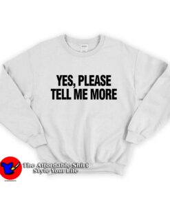 Yes, please tell me more Unisex Sweatshirt