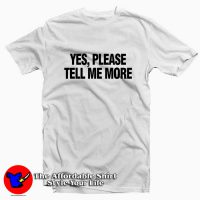 Yes Please Tell Me More Tee Shirt