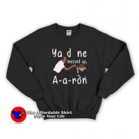 You Done Messed Up Aaron Unisex Sweatshirt