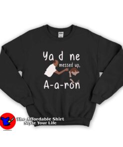 You Done Messed Up Aaron Unisex Sweatshirt