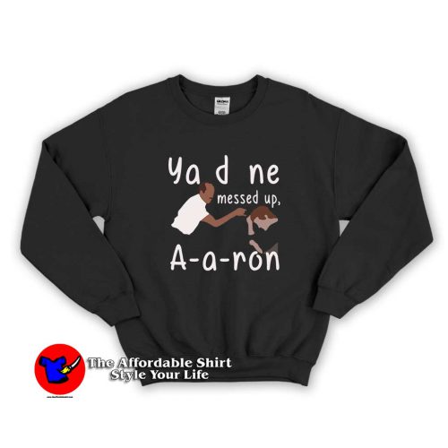 You Done Messed Up Aaron 1 500x500 You Done Messed Up Aaron Unisex Sweatshirt