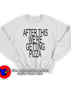 After This We Getting Pizza Unisex Sweatshirt