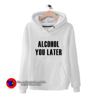 Alcohol You Later Hoodie Cheap