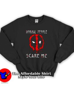 DEADPOOL Normal People Scare Me Unisex Sweatshirts