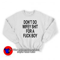 Don't Do Wifey Shit For A Fuck Boy Unisex Sweatshirt