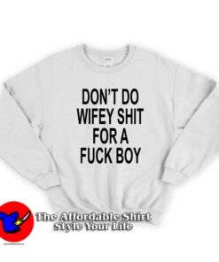 Don't Do Wifey Shit For A Fuck Boy Unisex Sweatshirt