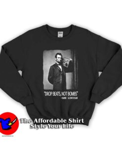 Abraham Lincoln Drop Beats Not Bombs Unisex Sweatshirt