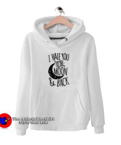 I Hate You To The Moon And Back Hoodie