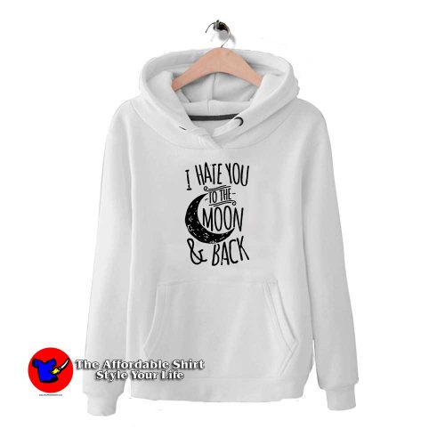 I Hate You To The Moon And Back 1 500x500 I Hate You To The Moon And Back Hoodie