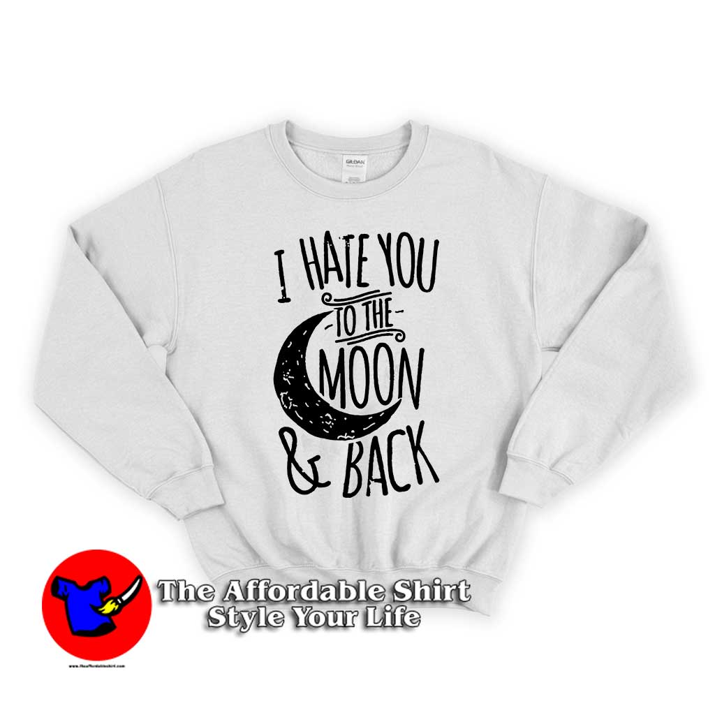 I Hate You To The Moon And Back 510x510 image I Hate You To The Moon And Back 510x510 I Hate You To The Moon And Back Unisex Sweatshirts