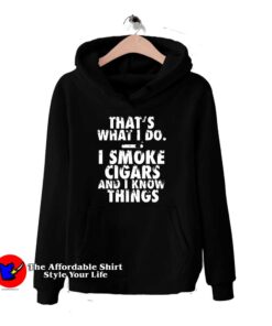 I Smoke Cigars And I Know Things Hoodie