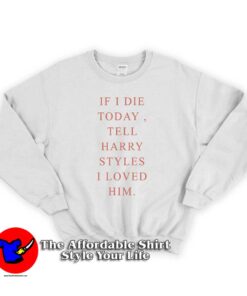 If I Die Today To Harry Styles Unisex Sweatshirt