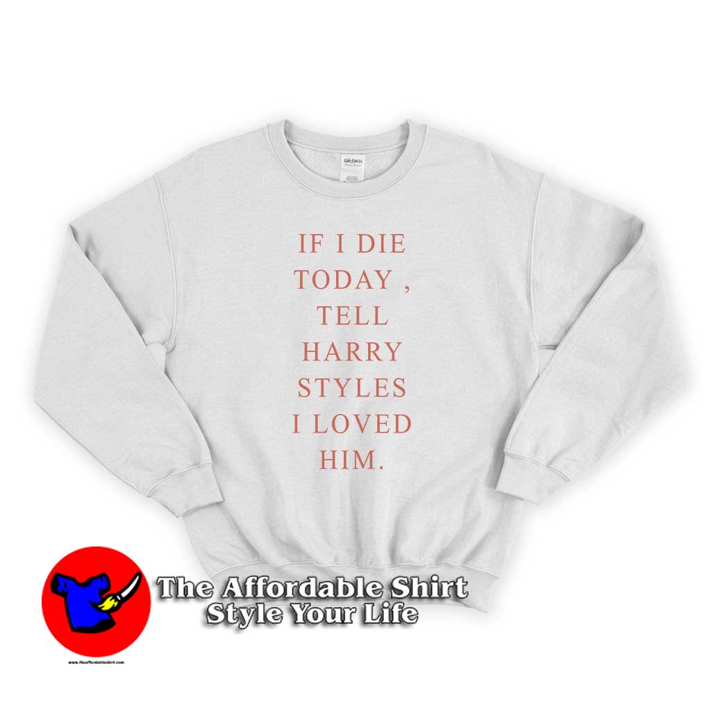 If I Die Today To Harry Styles 510x510 image If I Die Today To Harry Styles 510x510 If I Die Today To Harry Styles Unisex Sweatshirt