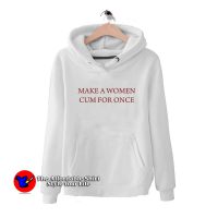 Make a Woman Cum For Once Hoodie