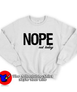 Nope Not Today Quote Unisex Sweatshirts