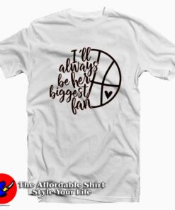 Always Be Her Biggest Fan Basketball T-Shirt