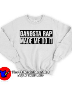 Gangsta Rap Made Me Do It Sweatshirt
