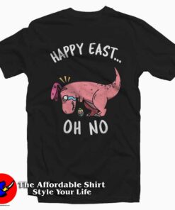 HAPPY EAST... OH NO Cute Dinosaur T-Shirt