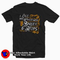 I Like My Water With Barley & Hops Unisex T-Shirt