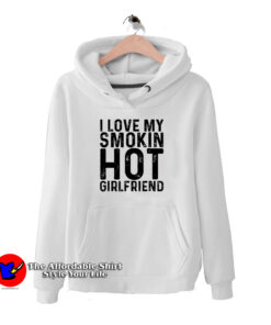 I Love My Smoking Hot Girlfriend Hoodie