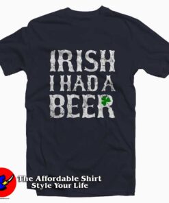 Irish I had a Beer Funny T-Shirt