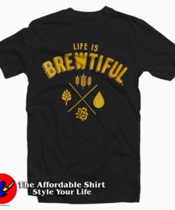 Life is Brewtiful Beers T-Shirt For Christmas