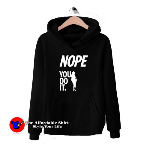 Nope You Do It 500x500 Nope You Do It Hoodie Cheap