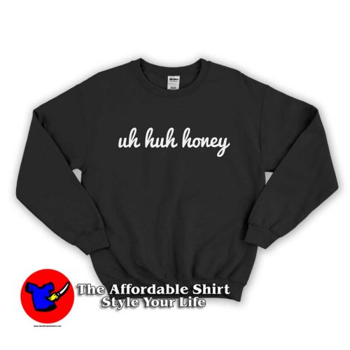 Uh Huh Honey 500x500 Uh Huh Honey Graphic Funny Sweatshirt
