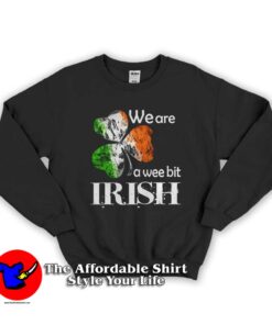 We Are a Wee Bit Irish Sweatshirt