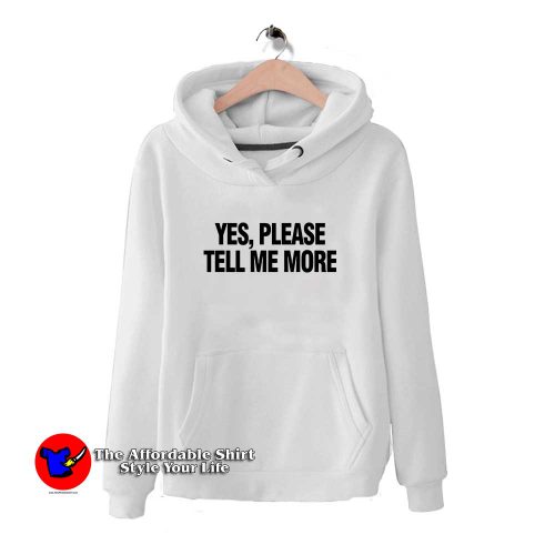 Yes please tell me more 500x500 Please Tell Me More Graphic Hoodie