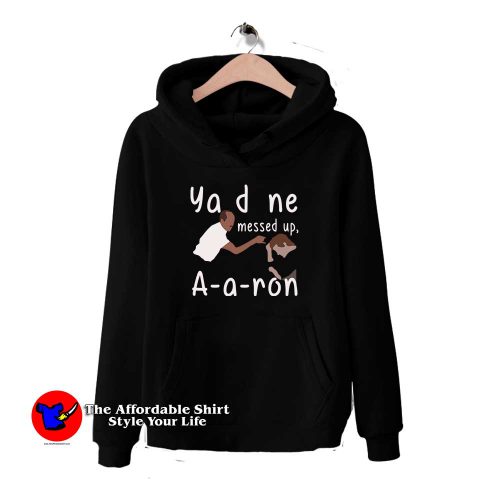 You Done Messed Up Aaron 500x500 You Done Messed Up Aaron Hoodie