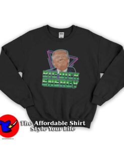 Donald Trump Big Dick Energy Sweatshirt