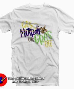 Lets Mardi Our Gras Off T-Shirt
