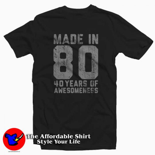 Made in 80 40 years of awesomeness 500x500 Made in 80 40 Years Of Awesomeness T Shirt