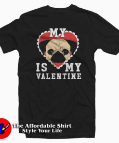 My Dog Is My Valentine Pug Version T-Shirt