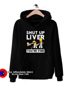 Simpshon Shut Up Liver You're Fine Hoodie
