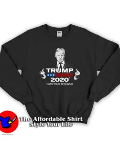 Trump 2020 Fuck Your Feelings Hoodie